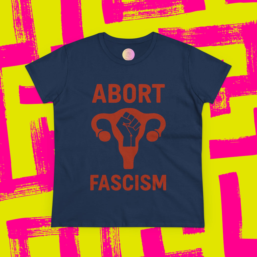 Women's Tee - Abort Fascism, Pro Choice, Women's Rights Shirt
